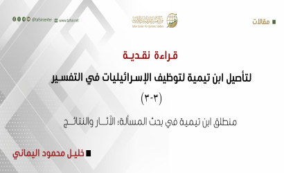 قراءة نقدية لتأصيل ابن تيمية لتوظيف الإسرائيليات في التفسير (3-3)