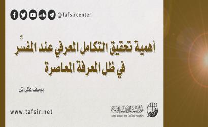 أهمية تحقيق التكامل المعرفي عند المفسِّر في ظلّ المعرفة المعاصرة