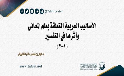 الأساليب العربية المتعلقة بعلم المعاني وأثرها في التفسير (1- 2)