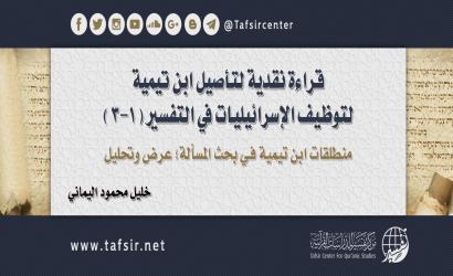 قراءة نقدية لتأصيل ابن تيمية لتوظيف الإسرائيليات في التفسير (1-3)