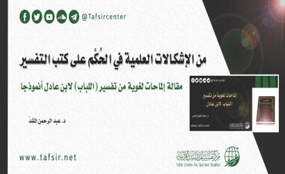 من الإشكالات العِلْمِيّة في الحُكْم على كتب التفسير؛ مقالة إلماحات لغوية من تفسير (اللباب) لابن عادل أنموذجًا